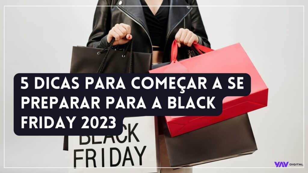 5 dicas para começar a se preparar para a black friday 2023