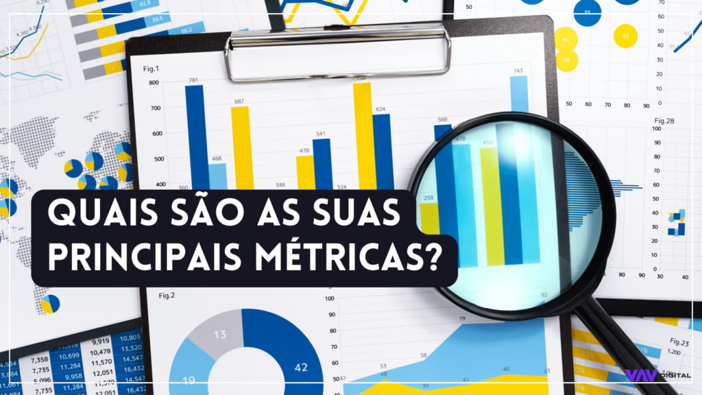 quais são as suas principais métricas?