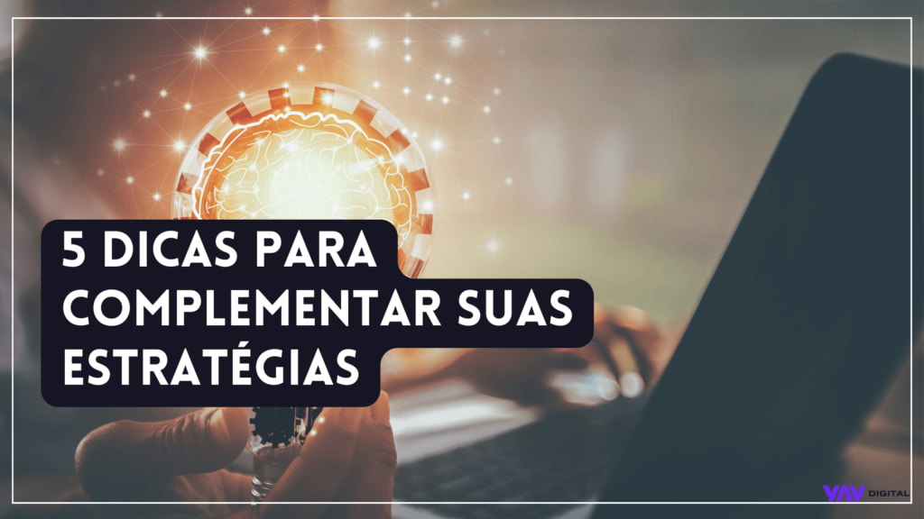 5 dicas para complementar suas estratégias