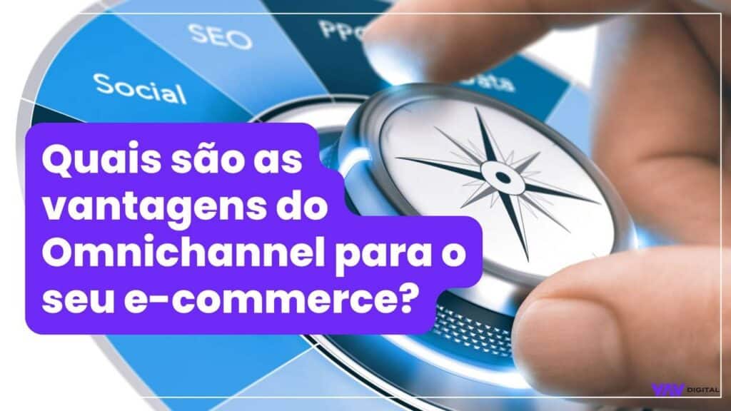 Quais são as vantagens do Omnichannel para o seu e-commerce